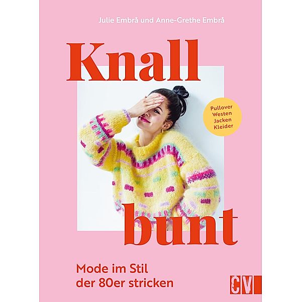 Knallbunt: Mode im Stil der 80er stricken, Julie Embrå und Anne-Grethe Embrå