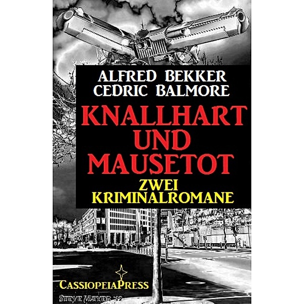 Knallhart und mausetot: Zwei Kriminalromane, Alfred Bekker, Cedric Balmore