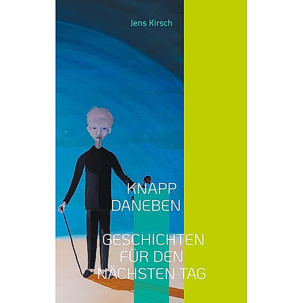 Knapp daneben - Geschichten für den nächsten Tag -, Jens Kirsch