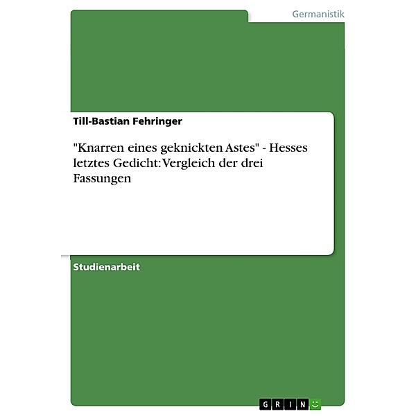 Knarren eines geknickten Astes - Hesses letztes Gedicht: Vergleich der drei Fassungen, Till-Bastian Fehringer
