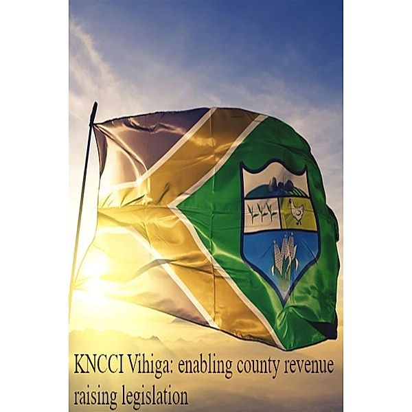 KNCCI Vihiga: enabling county revenue raising legislation, John Kabaa