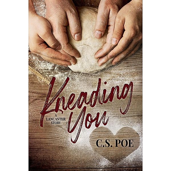 Kneading You (A Lancaster Story, #1) / A Lancaster Story, C. S. Poe