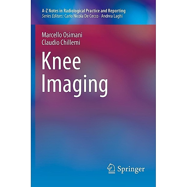 Knee Imaging / A-Z Notes in Radiological Practice and Reporting, Marcello Osimani, Claudio Chillemi
