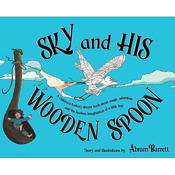 Knee Patch Publishing: SKY and HIS WOODEN SPOON, Abram Barrett