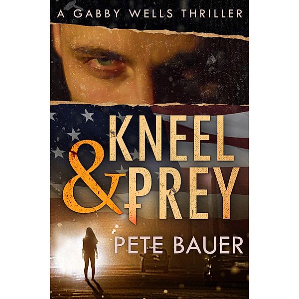 Kneel & Prey (Gabby Wells Thriller, #1) / Gabby Wells Thriller, Pete Bauer