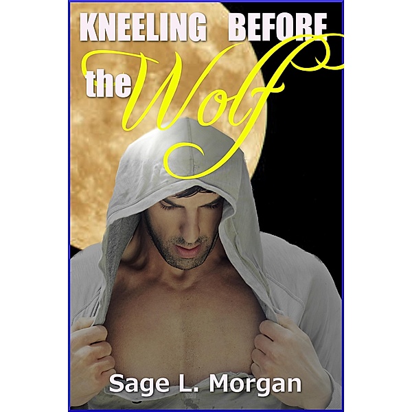 Kneeling Before the Wolf, Sage L. Morgan
