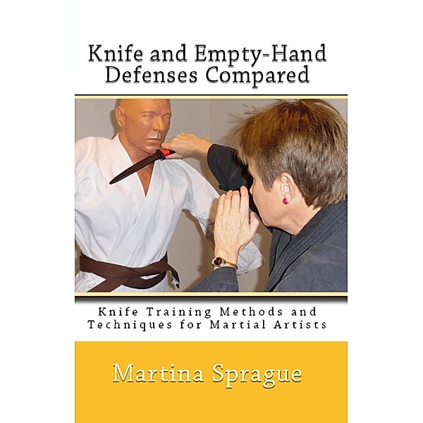 Knife and Empty-Hand Defenses Compared (Knife Training Methods and Techniques for Martial Artists, #9), Martina Sprague