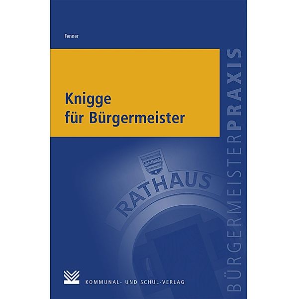 Knigge für Bürgermeister / Bürgermeisterpraxis, Uwe Fenner