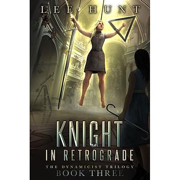 Knight in Retrograde / Dynamicist Trilogy Bd.3, Lee Hunt