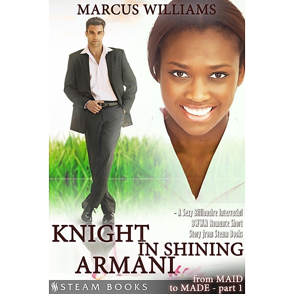 Knight in Shining Armani - A Sexy Billionaire Interracial BWWM Romance Short Story from Steam Books / From Maid to MADE Bd.1, Marcus Williams, Steam Books