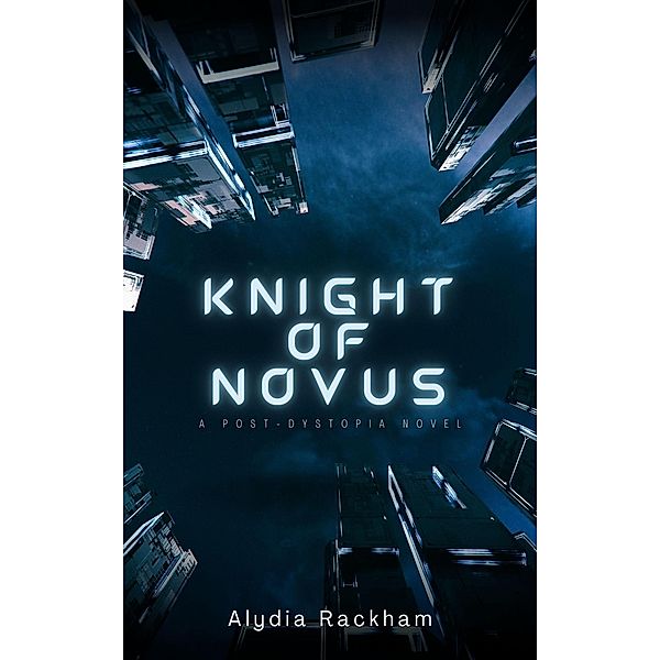 Knight of Novus: A Post-Dystopia Novel, Alydia Rackham