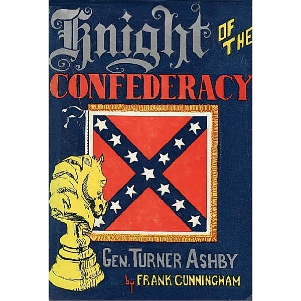Knight of the Confederacy: Gen. Turner Ashby, Frank Cunningham