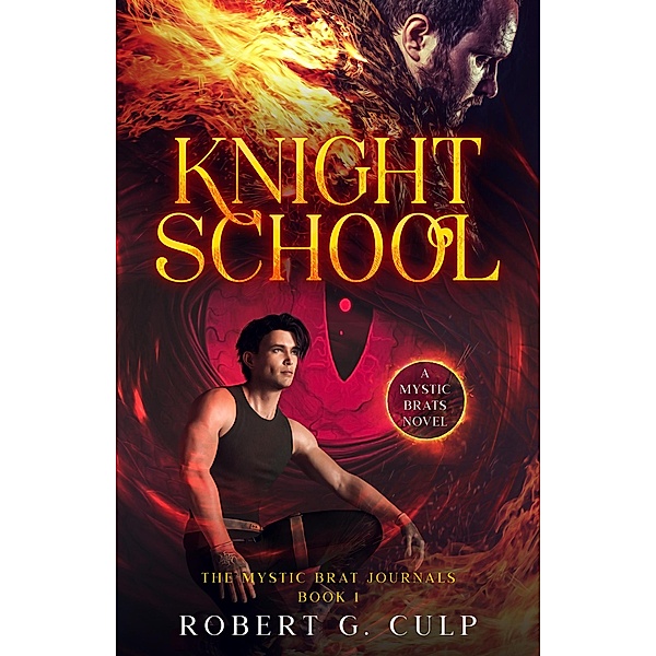 Knight School: A Mystic Brats Novel (The Mystic Brat Journals, #1) / The Mystic Brat Journals, Robert G. Culp