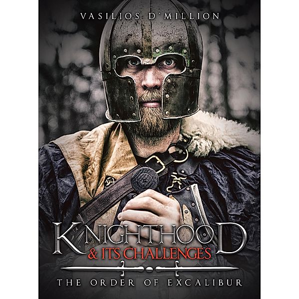 Knighthood & Its Challenges: The Order of Excalibur, Vasilios D'Million