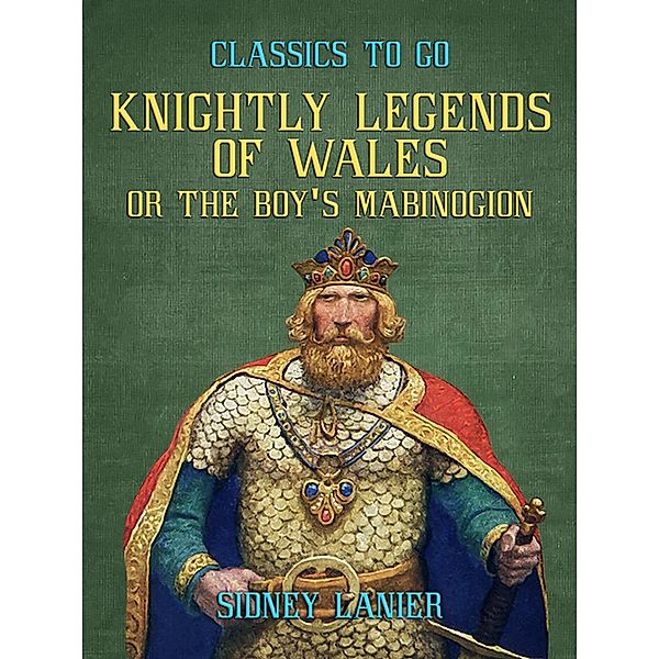 Knightly Legends of Wales, or The Boy's Mabinogion, Sidney Lanier