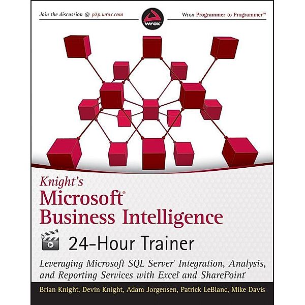 Knight's Microsoft Business Intelligence 24-Hour Trainer, Brian Knight, Devin Knight, Adam Jorgensen, Patrick LeBlanc, Mike Davis