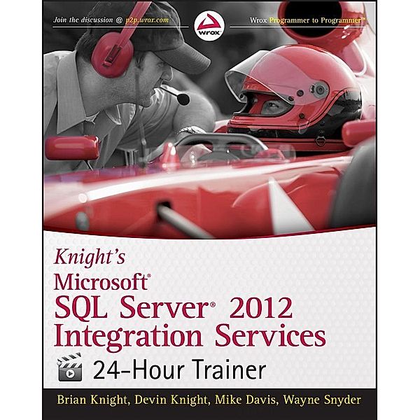 Knight's Microsoft SQL Server 2012 Integration Services 24-Hour Trainer, Brian Knight, Devin Knight, Mike Davis, Wayne Snyder