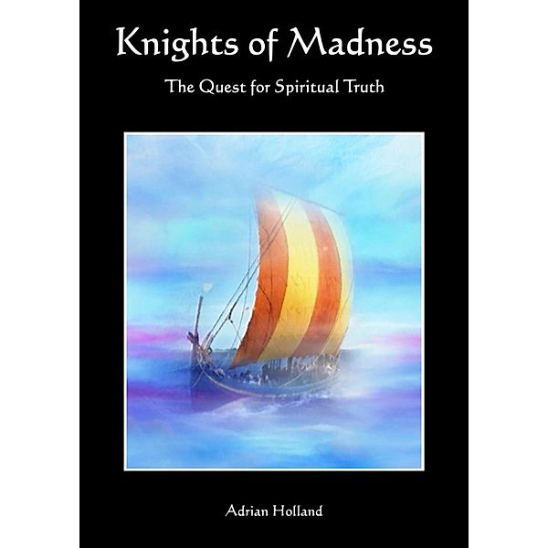 Knights of Madness: The Quest for Spiritual Truth, Adrian Holland
