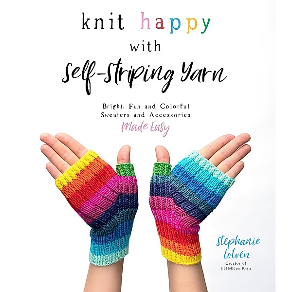 Knit Happy with Self-Striping Yarn, Stephanie Lotven