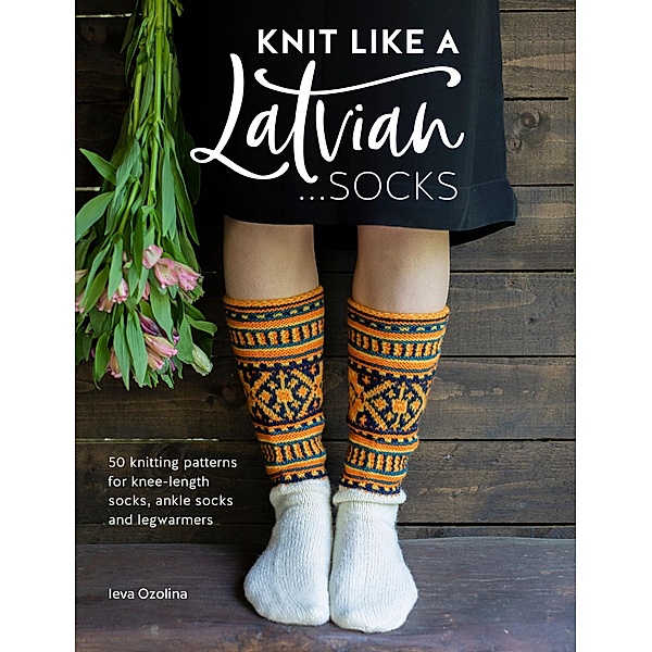 Knit Like a Latvian: Socks, Ieva Ozolina