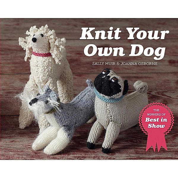 Knit Your Own Dog: The winners of Best in Show (Best in Show), Joanna Osborne, Sally Muir