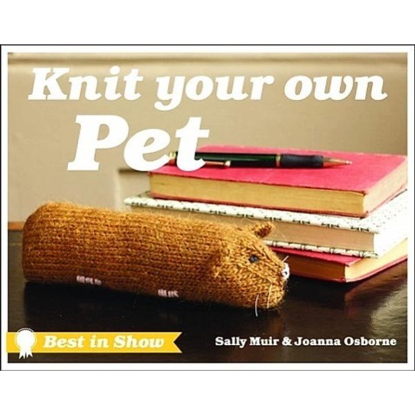 Knit Your Own Pet, Sally Muir, Joanna Osborne