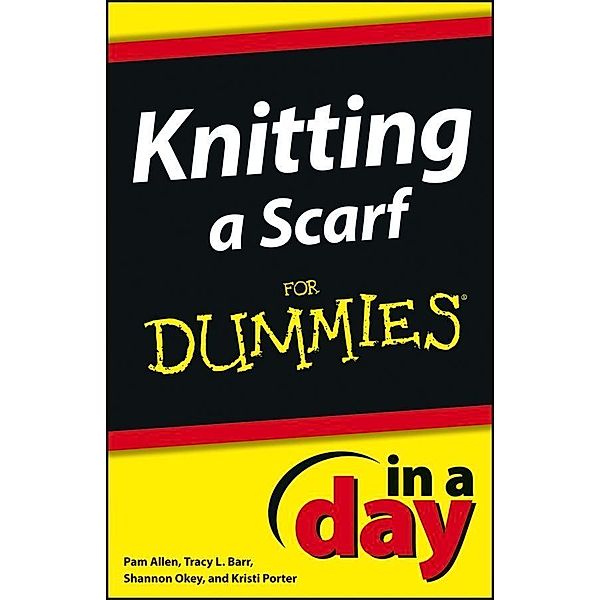 Knitting a Scarf In A Day For Dummies / In A Day For Dummies, Pam Allen, Shannon Okey