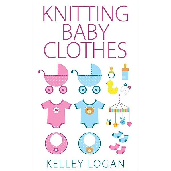 Knitting Baby Clothes, Kelley Logan