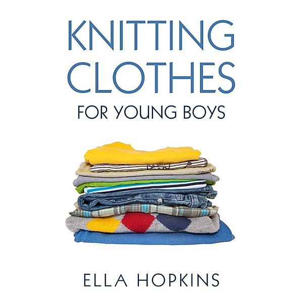 Knitting Clothes for Young Boys, Ella Hopkins