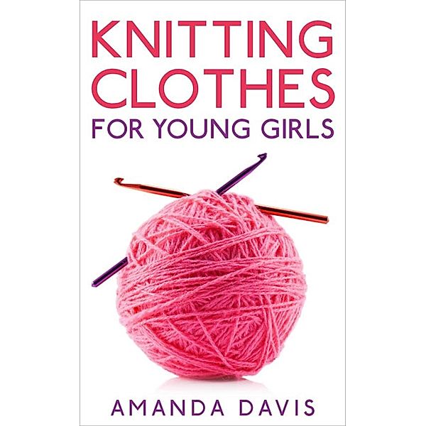 Knitting Clothes for Young Girls, Amanda Davis