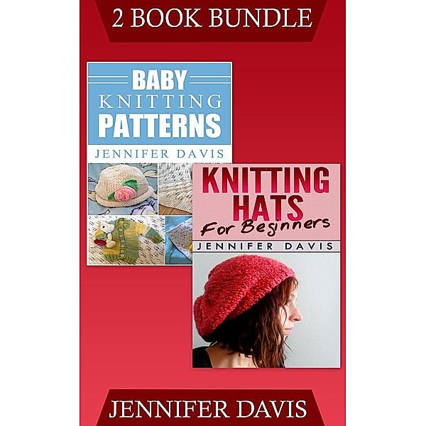 Knitting For Beginners: (2 Book Bundle) Knitting Hats for Beginners & Baby Knitting Patterns (Knitting For Beginners, #11), Jennifer Davis