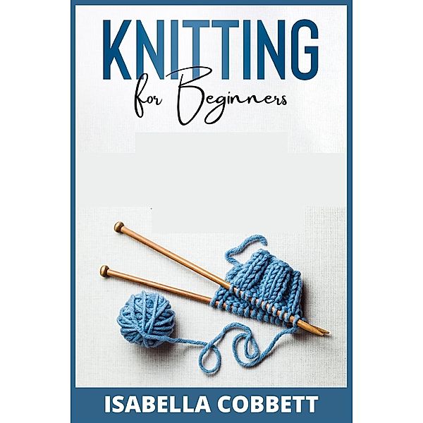 KNITTING FOR BEGINNERS, Isabella Cobbett