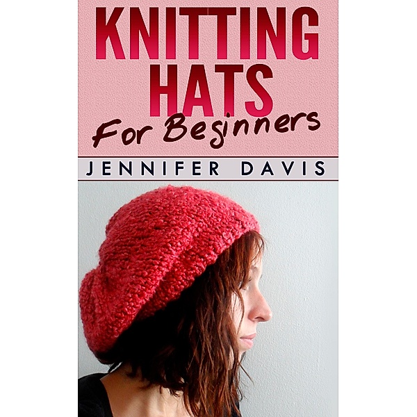 Knitting Hats for Beginners (Knitting For Beginners, #2) / Knitting For Beginners, Jennifer Davis