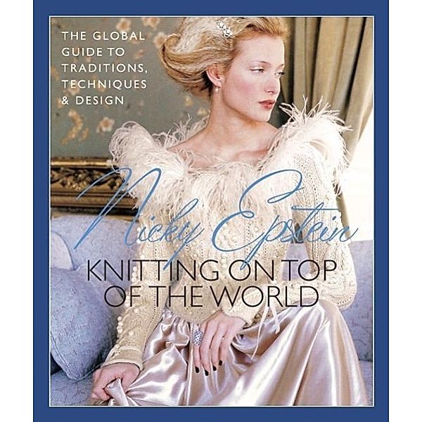 Knitting on Top of the World: The Global Guide to Traditions, Techniques and Design, Nicky Epstein