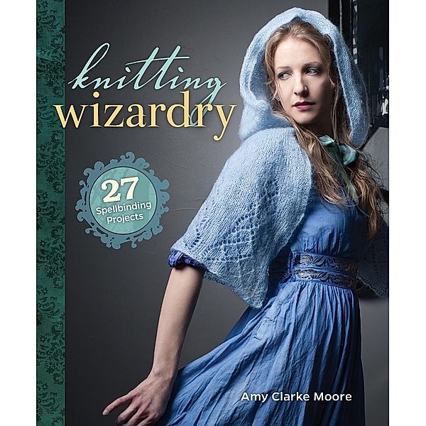 Knitting Wizardry / Interweave, Amy Clarke Moore