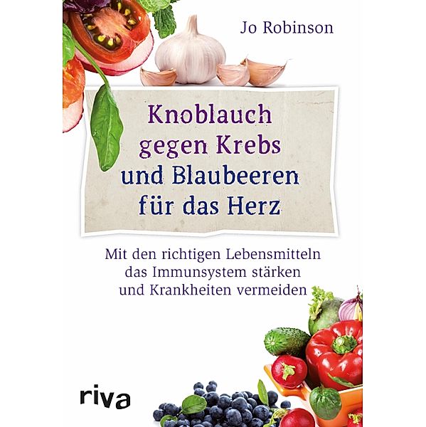 Knoblauch gegen Krebs und Blaubeeren für das Herz, Jo Robinson