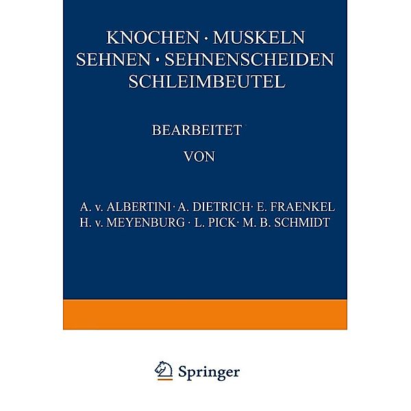 Knochen · Muskeln Sehnen · Sehnenscheiden Schleimbeutel / Handbuch der speziellen pathologischen Anatomie und Histologie Bd.9, A. v. Albertini, A. Dietrich, E. Fraenkel, H. v. Meyenburg, L. Pick, M. B. Schmidt