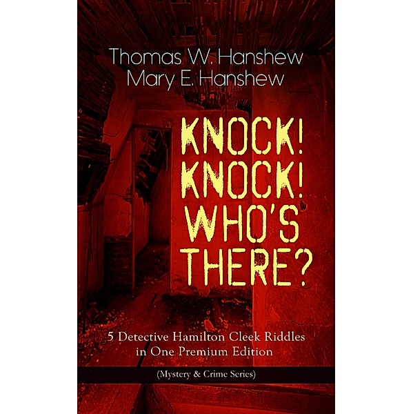 KNOCK! KNOCK! WHO'S THERE? - 5 Detective Hamilton Cleek Riddles in One Premium Edition, Thomas W. Hanshew, Mary E. Hanshew
