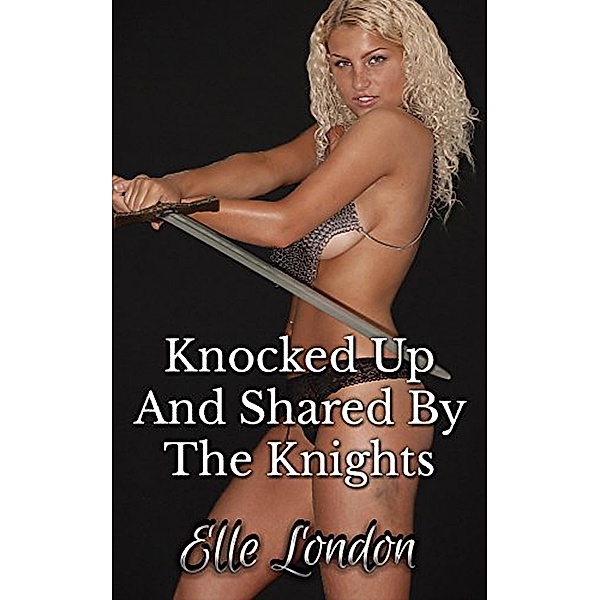 Knocked Up And Shared By The Knights, Elle London