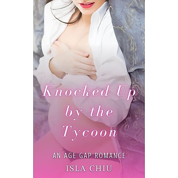 Knocked Up by the Tycoon: An Age Gap Romance, Isla Chiu