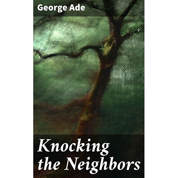 Knocking the Neighbors, George Ade