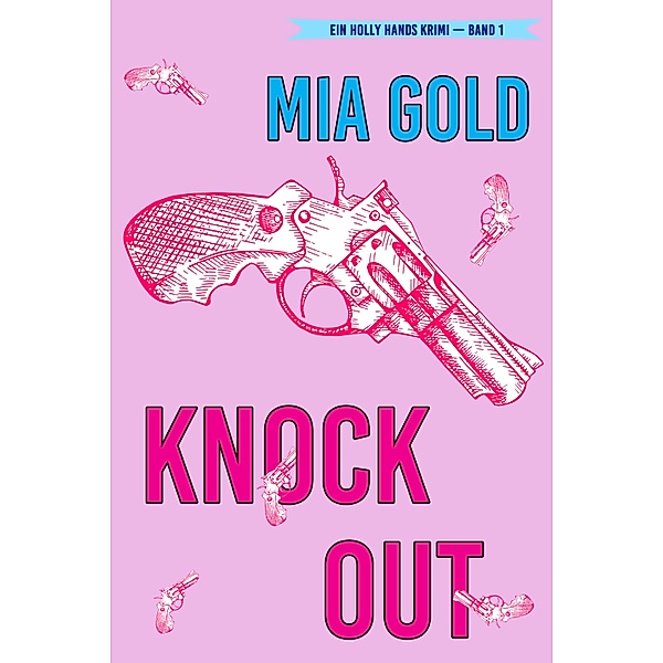Knockout (Ein Holly Hands Krimi - Band 1), Mia Gold
