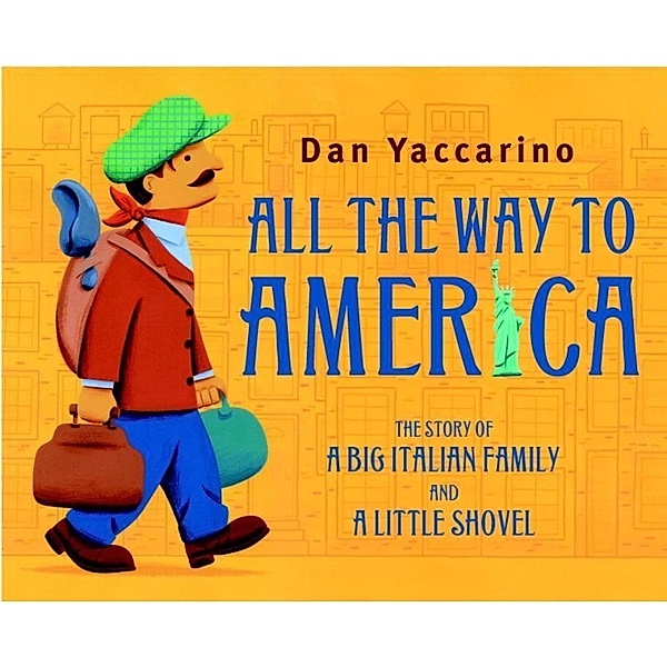 Knopf Books for Young Readers: All the Way to America: The Story of a Big Italian Family and a Little Shovel, Dan Yaccarino