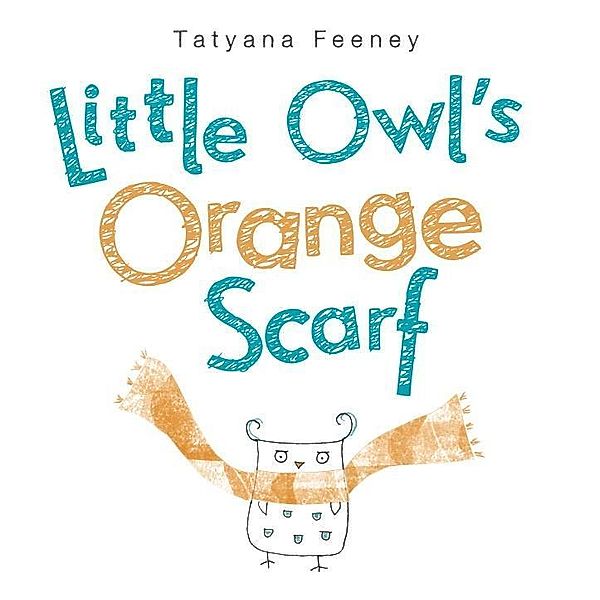 Knopf Books for Young Readers: Little Owl's Orange Scarf, Tatyana Feeney