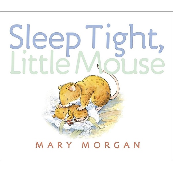 Knopf Books for Young Readers: Sleep Tight, Little Mouse, Mary Morgan