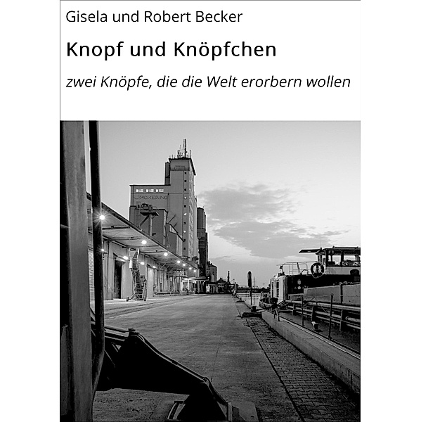 Knopf und Knöpfchen / Kinderbuch Bd.1, Gisela und Robert Becker
