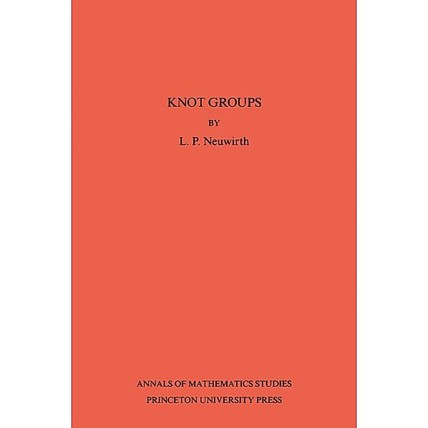 Knot Groups. Annals of Mathematics Studies. (AM-56), Volume 56 / Annals of Mathematics Studies, Lee Paul Neuwirth