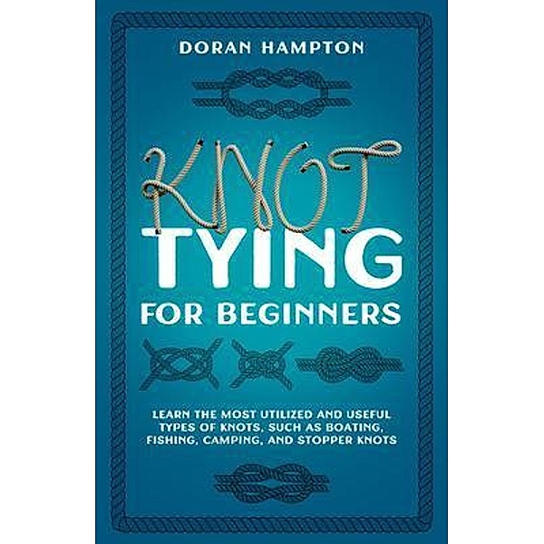 Knot Tying for Beginners / Dennis Hall, Doran Hampton