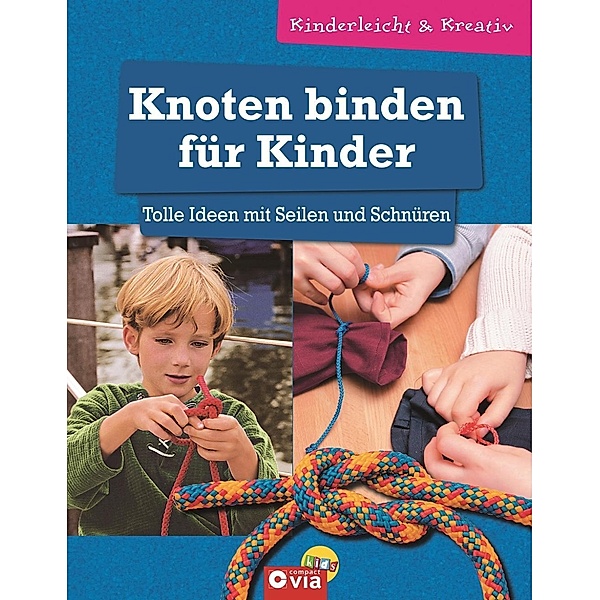 Knoten binden für Kinder - Tolle Ideen mit Seilen und Schnüren, Karolin Küntzel