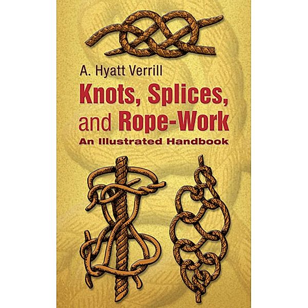 Knots, Splices and Rope-Work / Dover Crafts: General, A. Hyatt Verrill